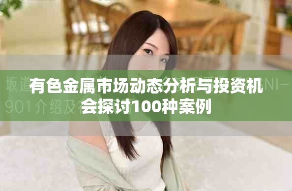 有色金属市场动态分析与投资机会探讨100种案例