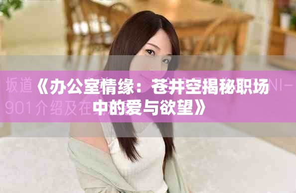 《办公室情缘：苍井空揭秘职场中的爱与欲望》
