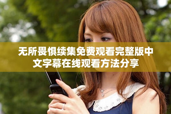 无所畏惧续集免费观看完整版中文字幕在线观看方法分享