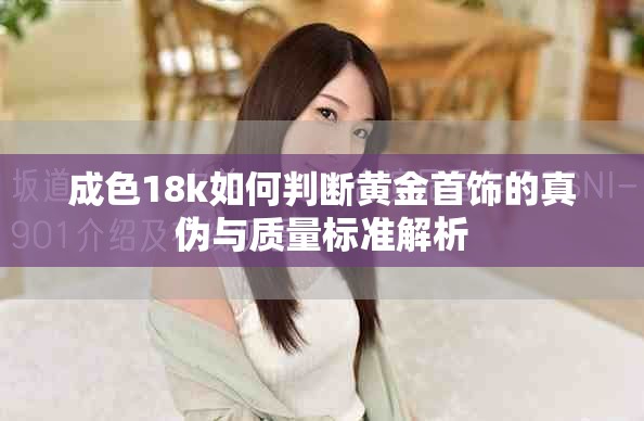 成色18k如何判断黄金首饰的真伪与质量标准解析