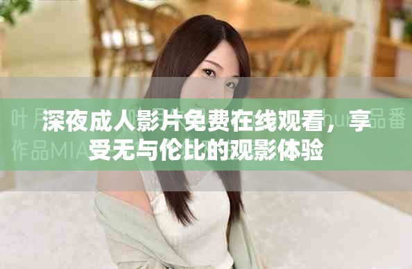 深夜成人影片免费在线观看，享受无与伦比的观影体验