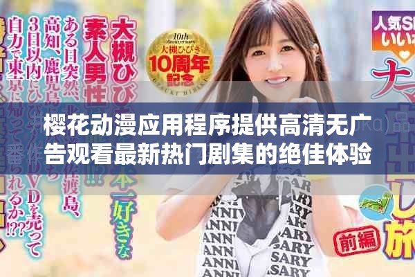 樱花动漫应用程序提供高清无广告观看最新热门剧集的绝佳体验