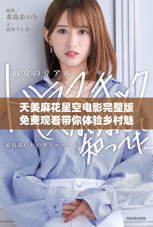天美麻花星空电影完整版免费观看带你体验乡村魅力