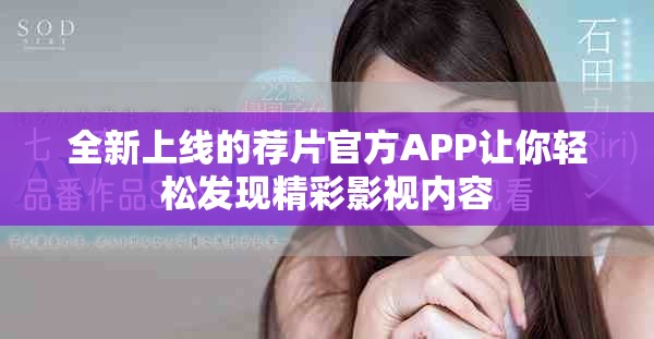 全新上线的荐片官方APP让你轻松发现精彩影视内容
