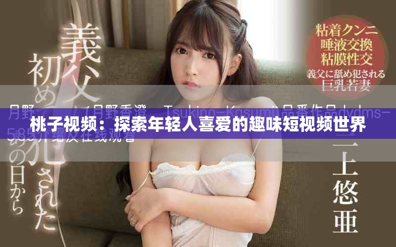 桃子视频：探索年轻人喜爱的趣味短视频世界