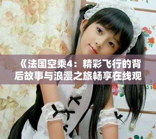 《法国空乘4：精彩飞行的背后故事与浪漫之旅畅享在线观看》