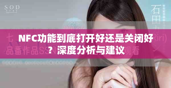 NFC功能到底打开好还是关闭好？深度分析与建议