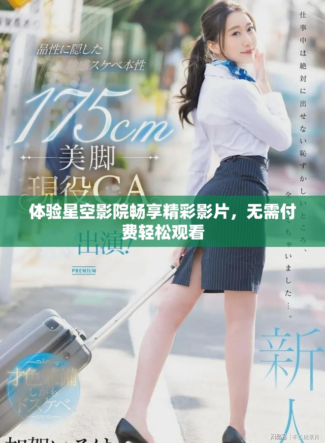 体验星空影院畅享精彩影片，无需付费轻松观看