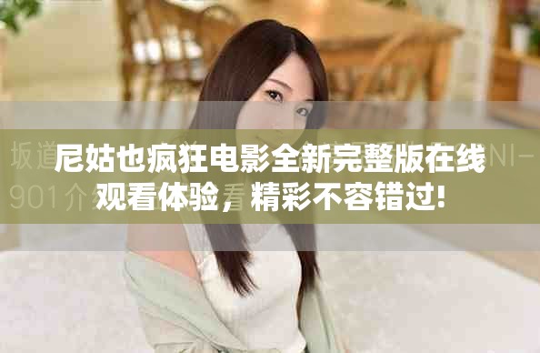 尼姑也疯狂电影全新完整版在线观看体验，精彩不容错过!