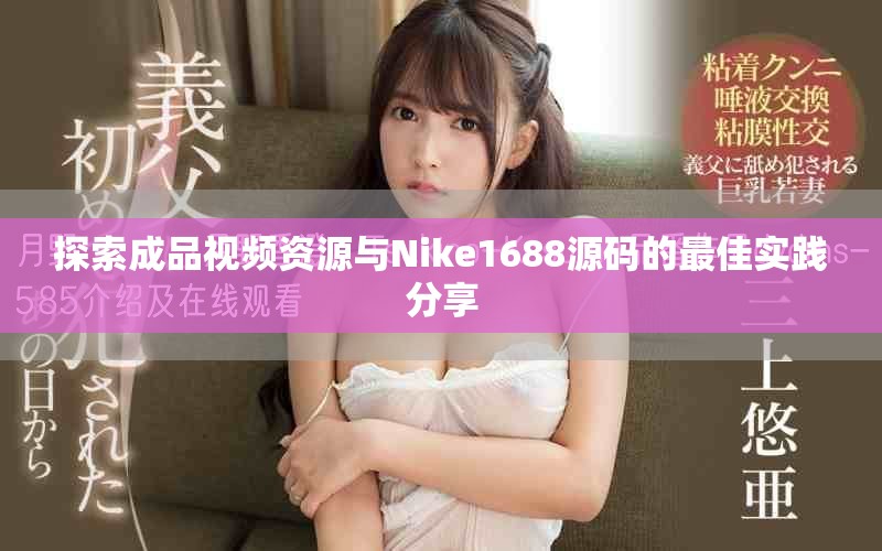 探索成品视频资源与Nike1688源码的最佳实践分享