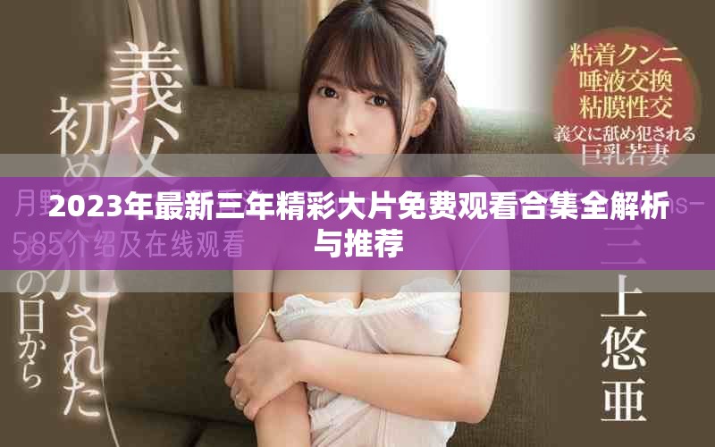 2023年最新三年精彩大片免费观看合集全解析与推荐