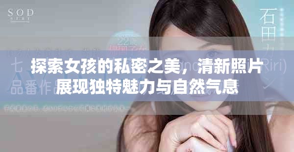 探索女孩的私密之美，清新照片展现独特魅力与自然气息