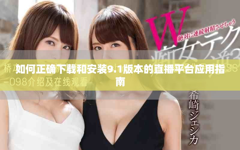 如何正确下载和安装9.1版本的直播平台应用指南