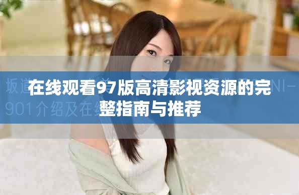 在线观看97版高清影视资源的完整指南与推荐