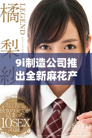 9i制造公司推出全新麻花产品线，满足市场需求