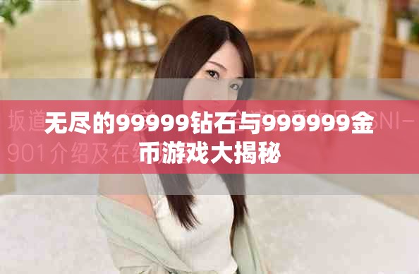 无尽的99999钻石与999999金币游戏大揭秘