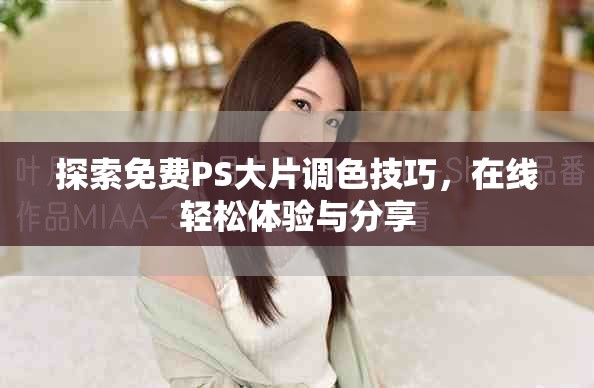 探索免费PS大片调色技巧，在线轻松体验与分享