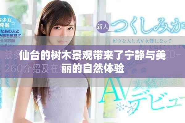 仙台的树木景观带来了宁静与美丽的自然体验