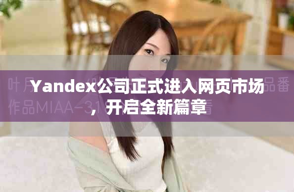 Yandex公司正式进入网页市场，开启全新篇章