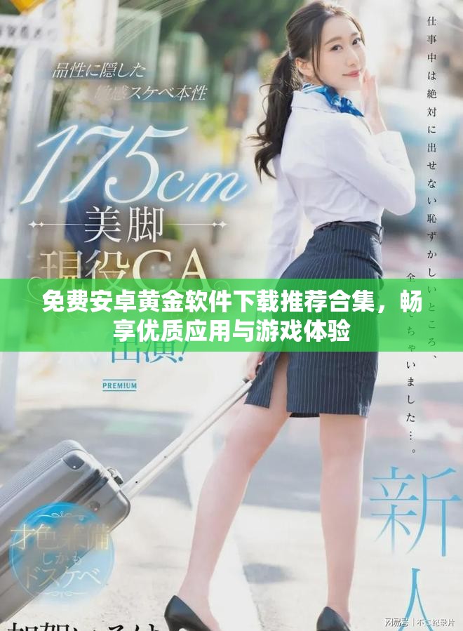 免费安卓黄金软件下载推荐合集，畅享优质应用与游戏体验