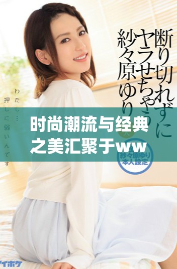 时尚潮流与经典之美汇聚于www.ysl.cn官方网站