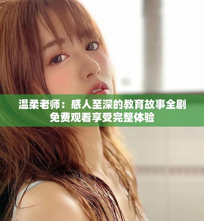 温柔老师：感人至深的教育故事全剧免费观看享受完整体验