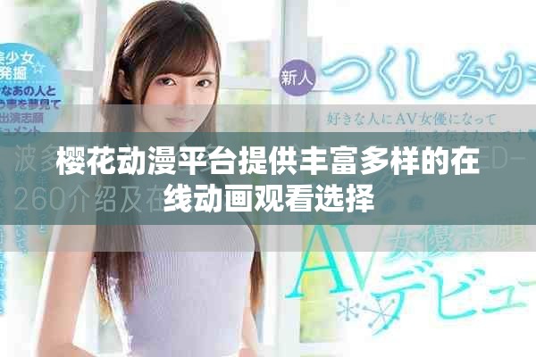 樱花动漫平台提供丰富多样的在线动画观看选择