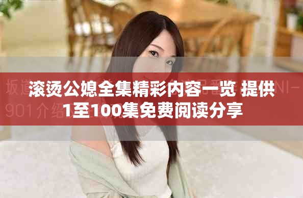 滚烫公媳全集精彩内容一览 提供1至100集免费阅读分享