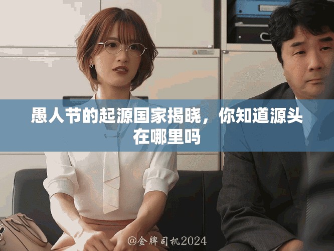 愚人节的起源国家揭晓，你知道源头在哪里吗