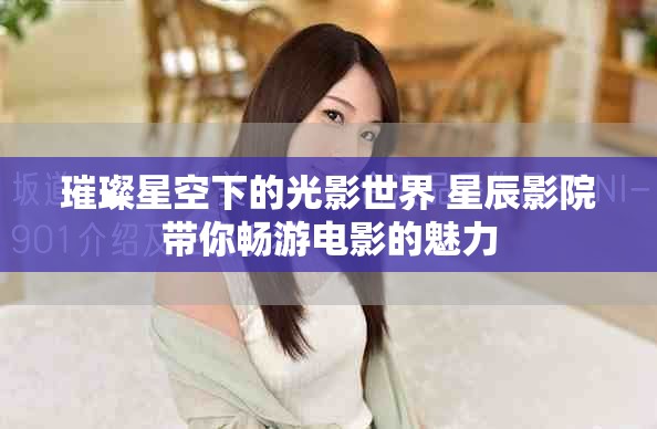 璀璨星空下的光影世界 星辰影院带你畅游电影的魅力