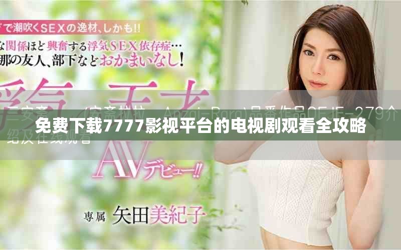 免费下载7777影视平台的电视剧观看全攻略