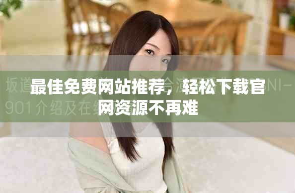 最佳免费网站推荐，轻松下载官网资源不再难