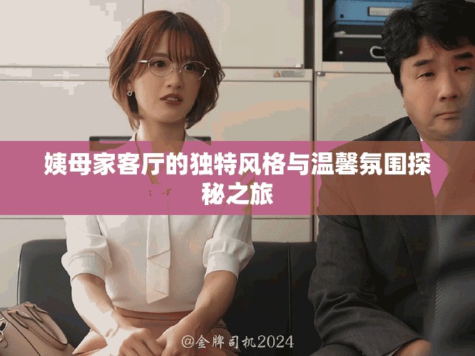 姨母家客厅的独特风格与温馨氛围探秘之旅