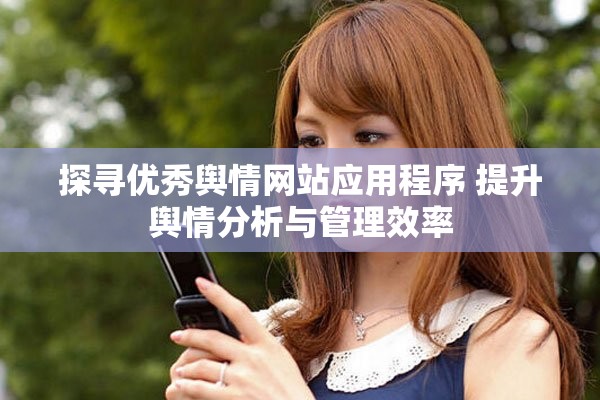 探寻优秀舆情网站应用程序 提升舆情分析与管理效率