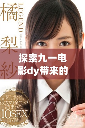 探索九一电影dy带来的全新视听体验与感人故事