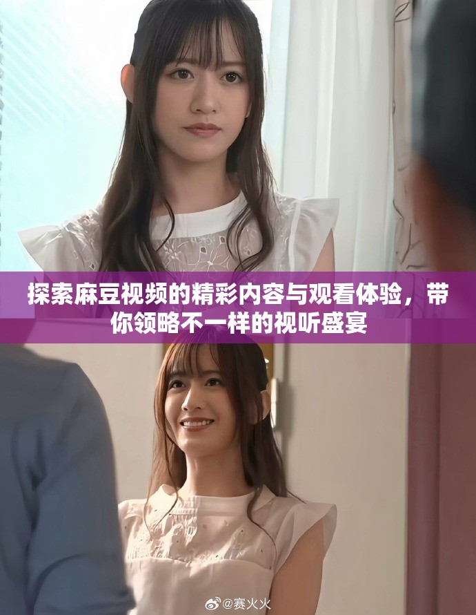 探索麻豆视频的精彩内容与观看体验，带你领略不一样的视听盛宴