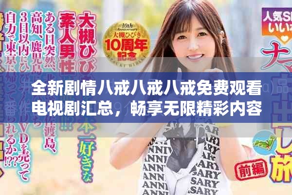 全新剧情八戒八戒八戒免费观看电视剧汇总，畅享无限精彩内容