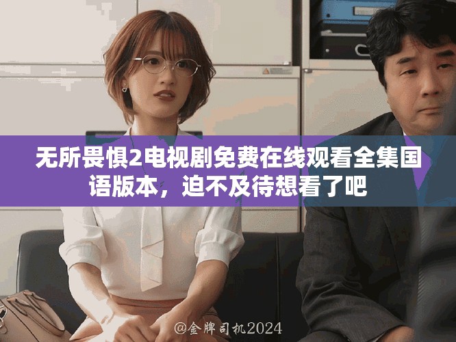 无所畏惧2电视剧免费在线观看全集国语版本，迫不及待想看了吧
