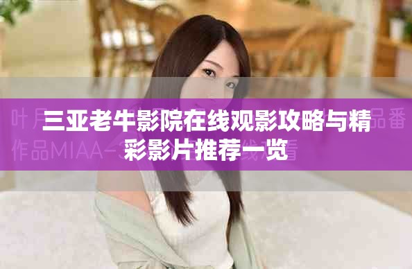 三亚老牛影院在线观影攻略与精彩影片推荐一览