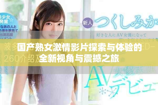 国产熟女激情影片探索与体验的全新视角与震撼之旅