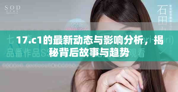 17.c1的最新动态与影响分析，揭秘背后故事与趋势