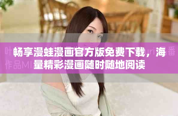 畅享漫蛙漫画官方版免费下载，海量精彩漫画随时随地阅读