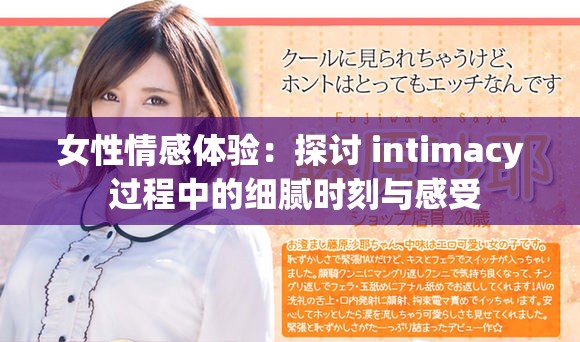 女性情感体验：探讨 intimacy 过程中的细腻时刻与感受