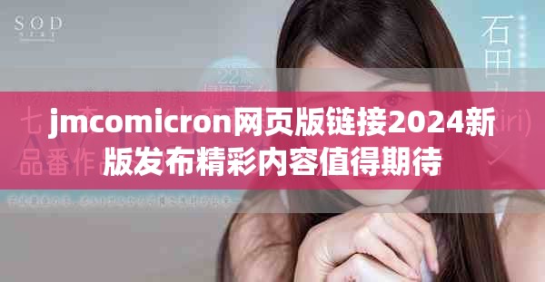 jmcomicron网页版链接2024新版发布精彩内容值得期待