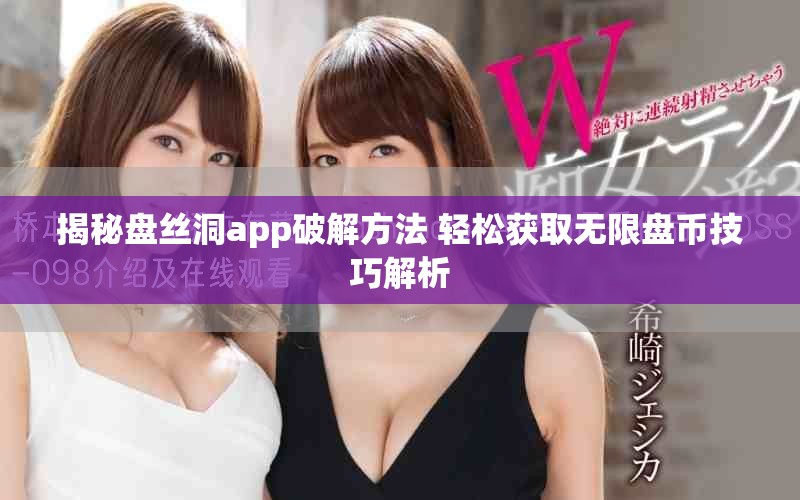 揭秘盘丝洞app破解方法 轻松获取无限盘币技巧解析