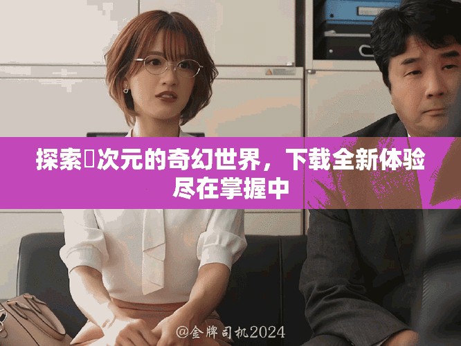 探索囧次元的奇幻世界，下载全新体验尽在掌握中