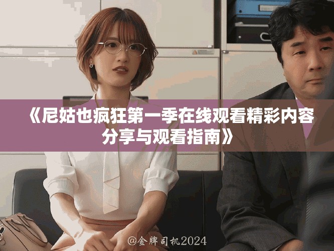 《尼姑也疯狂第一季在线观看精彩内容分享与观看指南》
