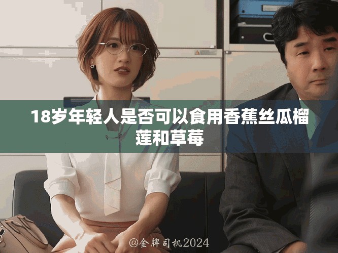 18岁年轻人是否可以食用香蕉丝瓜榴莲和草莓