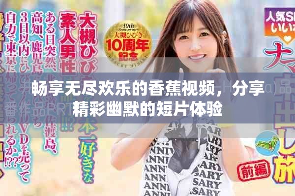 畅享无尽欢乐的香蕉视频，分享精彩幽默的短片体验