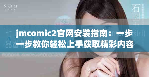 jmcomic2官网安装指南：一步一步教你轻松上手获取精彩内容